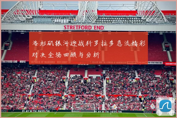 洛杉矶银河迎战科罗拉多急流精彩对决全场回顾与分析