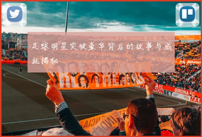足球明星突破豪华背后的故事与成就揭秘