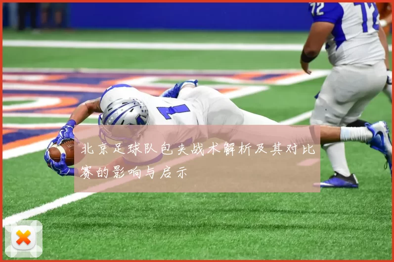 北京足球队包夹战术解析及其对比赛的影响与启示