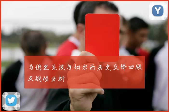 马德里竞技与切尔西历史交锋回顾及战绩分析