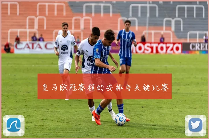 皇马欧冠赛程的安排与关键比赛