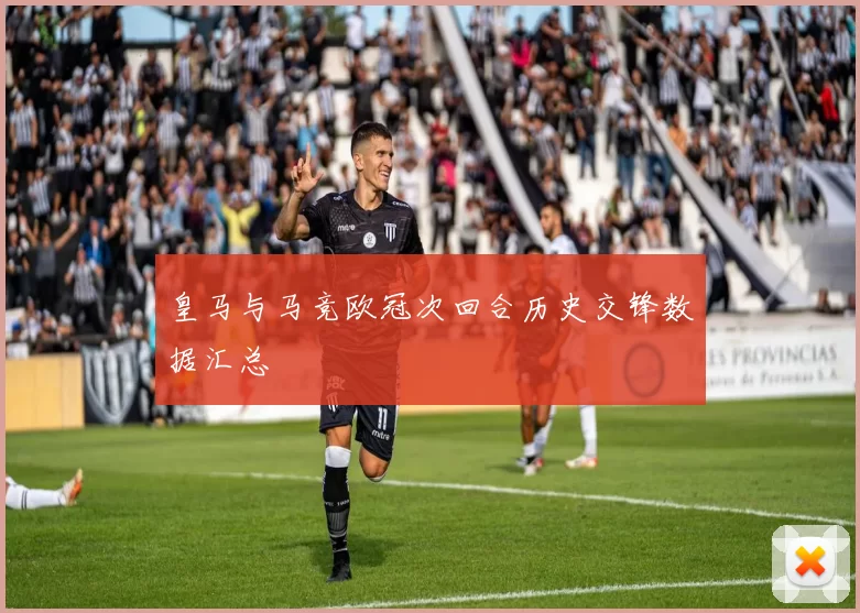 皇马与马竞欧冠次回合历史交锋数据汇总
