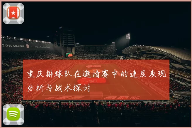 重庆排球队在邀请赛中的速度表现分析与战术探讨