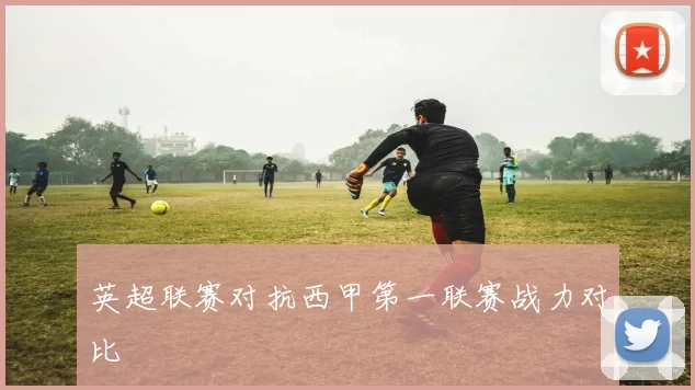 英超联赛对抗西甲第一联赛战力对比